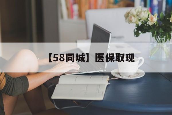 新疆【58同城】医保取现(医保取现中介微信)