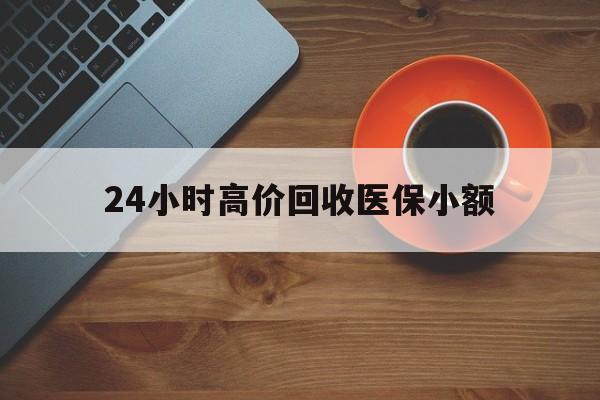 新疆24小时高价回收医保小额(求一个套医保卡的黄牛)