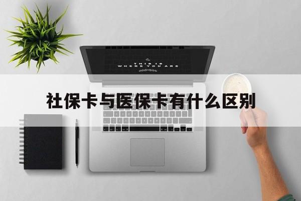 新疆社保卡与医保卡有什么区别(社保卡和医保的区别是哪里?)